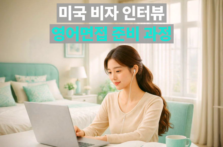 미국 비자 인터뷰 영어면접 준비, 3일간의 단기간 대비로 승인까지 이어진 과정 정리