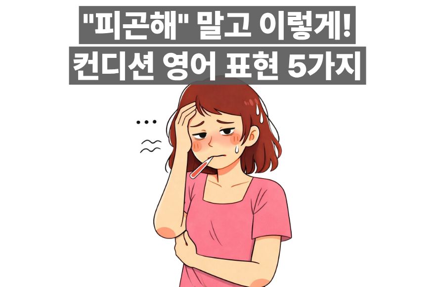 내 몸의 진짜 상태를 말하는 컨디션 관련 영어 표현 5가지