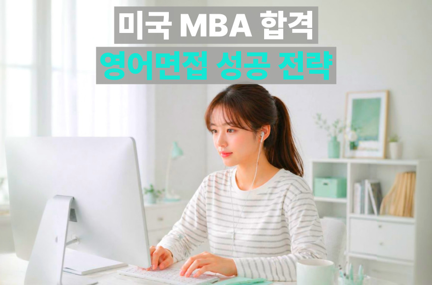 미국 MBA 진학을 위한 영어면접 준비 전략: 에세이 교정부터 실전 시뮬레이션까지