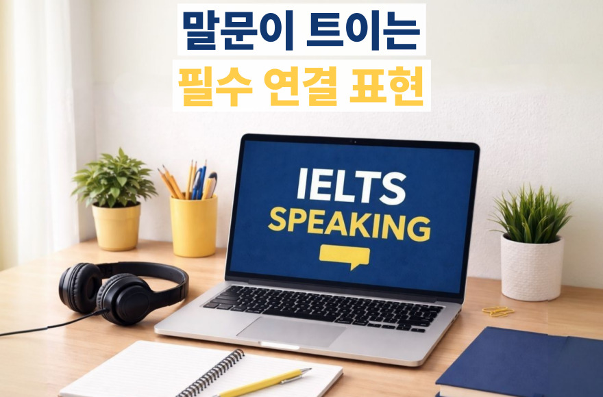 아이엘츠 스피킹 고득점 비결, 답변의 논리를 완성하는 커넥티브 표현 활용 가이드
