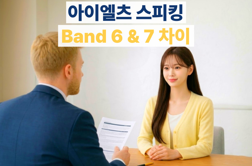 아이엘츠 스피킹 Band 6 vs 7 차이 분석: 실제 답변 비교와 고득점 포인트